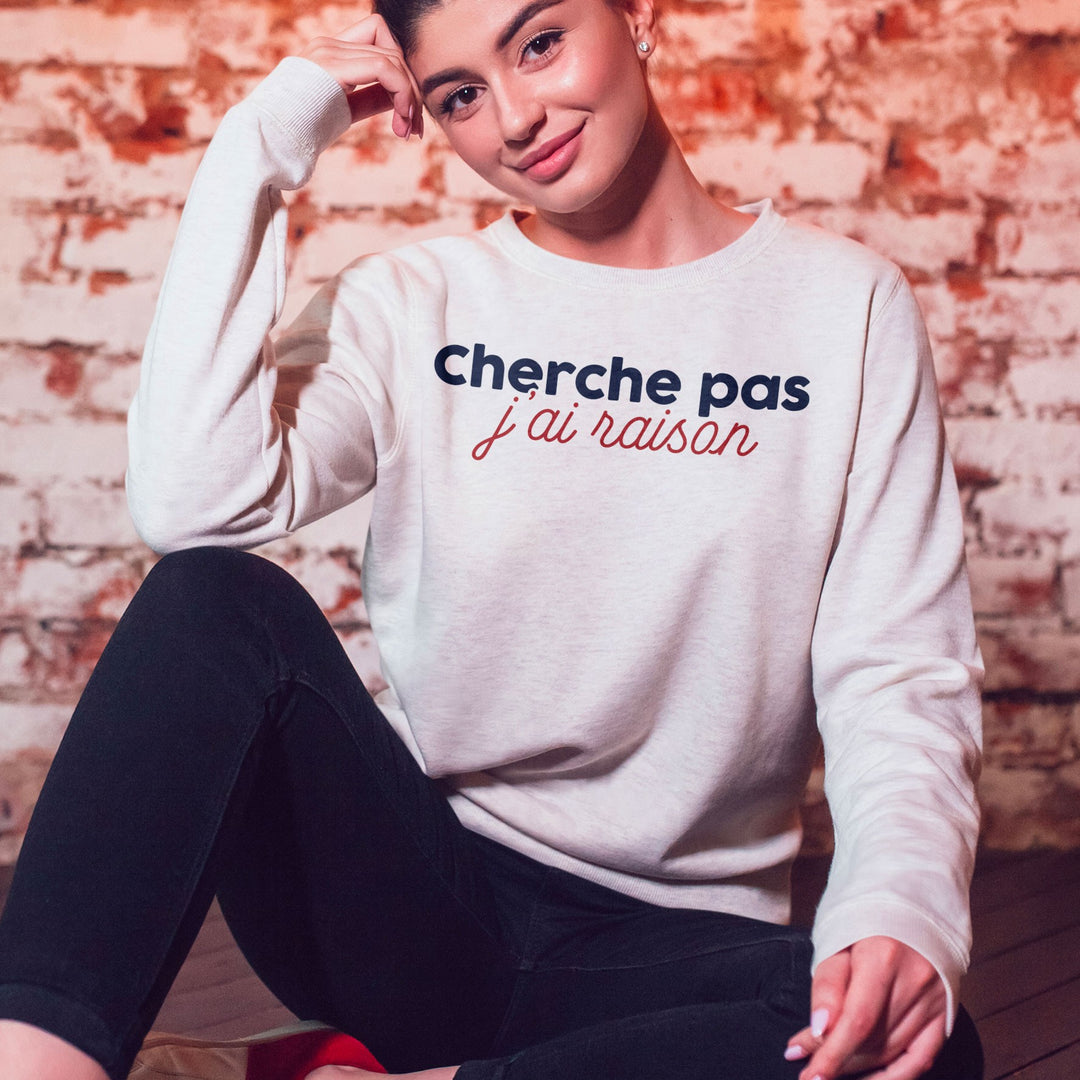 Sweat-shirt Femme - Cherche pas j'ai raison