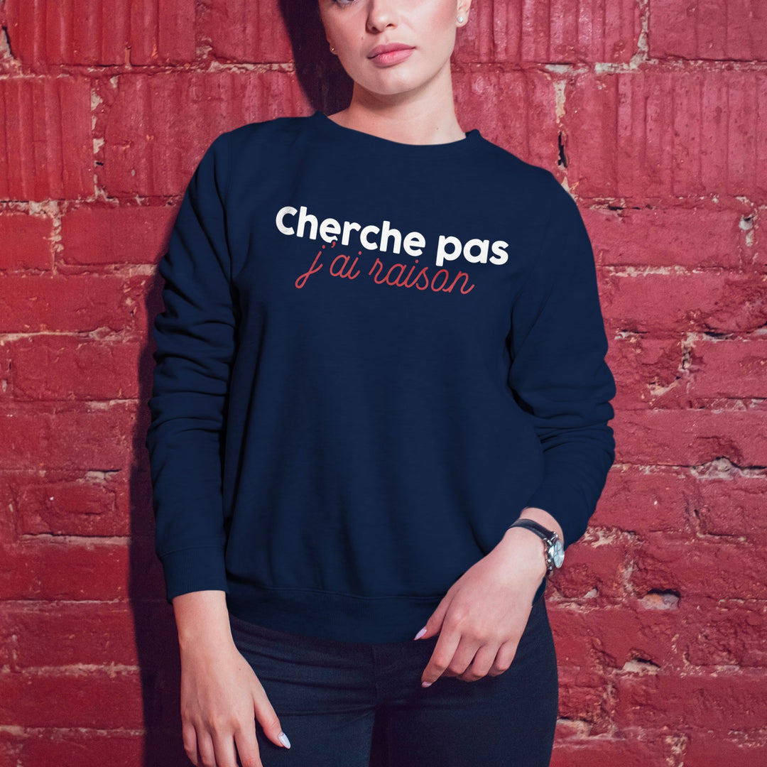 Sweat-shirt Femme - Cherche pas j'ai raison